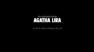 Agatha Lira - I Came Sitting On The Big And Thick Roll Of The N